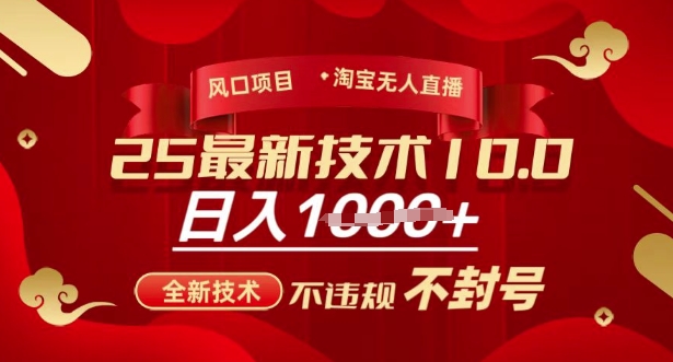2025年淘宝无人直播带货10.0，全新技术，不违规，不封号，纯小白操作，日入多张【揭秘】-花小钱干大事