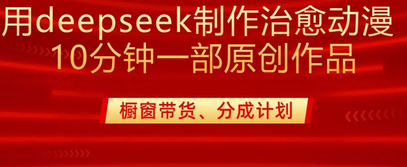 用deepseek制作治愈系漫剪，20分钟一部纯原创作品，多种变现渠道外面收费980-花小钱干大事