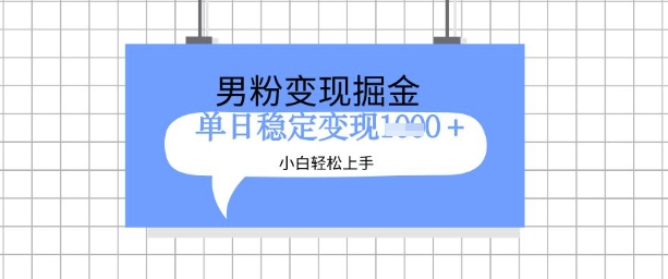 全新男粉掘金计划，升级玩法，新手轻松上手日入多张【揭秘】-花小钱干大事
