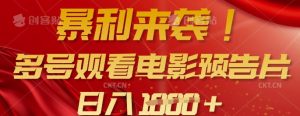 暴利来袭，多号观看电影预告片，可以批量可矩阵，日入多张-花小钱干大事