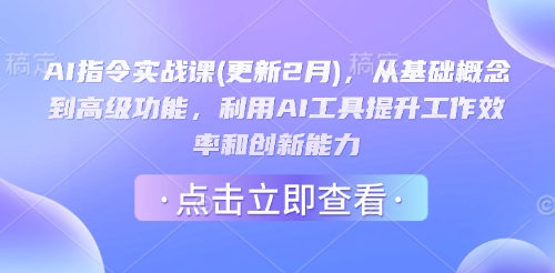 AI指令实战课(更新2月)，从基础概念到高级功能，利用AI工具提升工作效率和创新能力-花小钱干大事