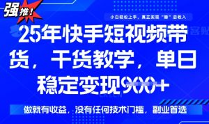 25年最新快手短视频带货,单日稳定变现900+,没有技术门槛,做就有收益【揭秘】-花小钱干大事
