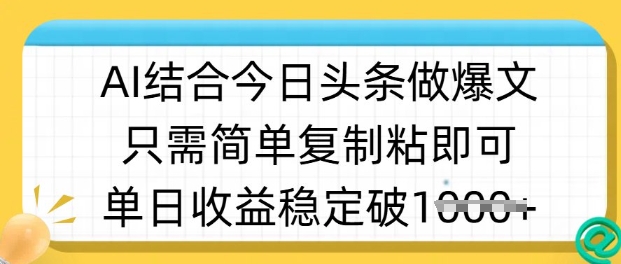 ai结合今日头条做半原创爆款视频，单日收益稳定多张，只需简单复制粘-花小钱干大事