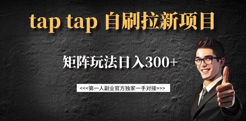 taptap拉新自刷项目，一个新用户14元，矩阵玩法日入300+-花小钱干大事