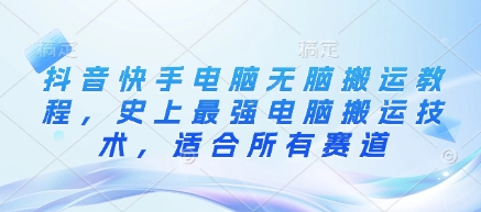 抖音快手电脑无脑搬运教程，史上最强电脑搬运技术，适合所有赛道-花小钱干大事