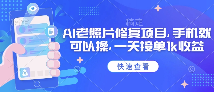 25年最新AI老照片修复项目，手机就可以操，一天接单1k收益-花小钱干大事