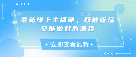 最新线上主播课，既能听懂又能做对的课程-花小钱干大事