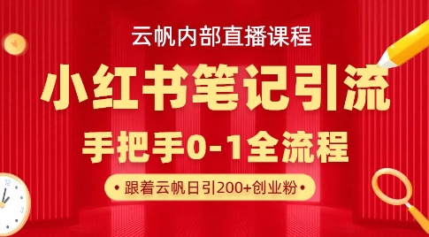 云帆内部直播课·小红书笔记引流，手把手从0-1全流程-花小钱干大事