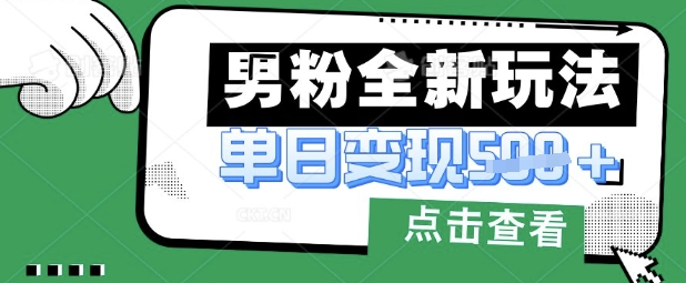 最新男粉暴力变现项目实操版教程，小白也能轻松上手，月入1w【揭秘】-花小钱干大事