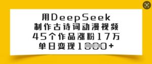 用DeepSeek制作古诗词动漫视频，45个作品涨粉17万，单日变现多张-花小钱干大事