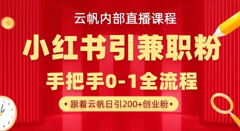 云帆内部直播课，小红书引流兼职粉教程，日引500+月变现过W-花小钱干大事