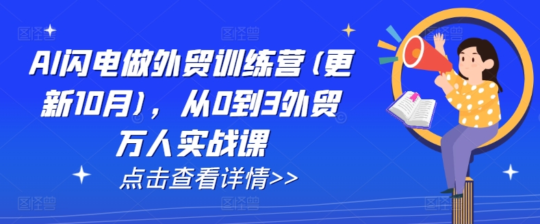 AI闪电做外贸训练营(更新25年3月)，从0到3外贸万人实战课-花小钱干大事