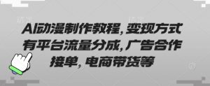 AI动漫制作教程，变现方式有平台流量分成，广告合作接单，电商带货等-花小钱干大事