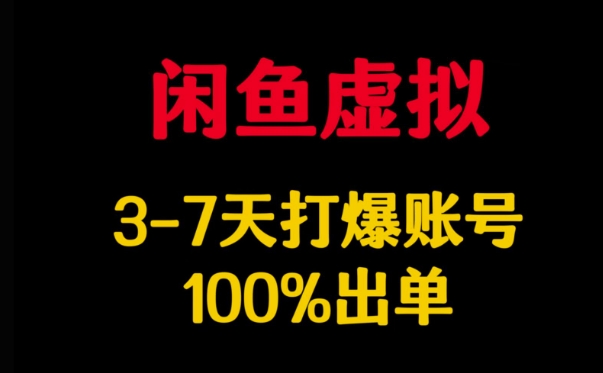 闲鱼虚拟详解，3-7天打爆账号，100%出单-花小钱干大事