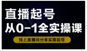 直播起号从0-1全实操课，新人0基础快速入门，0-1阶段流程化学习-花小钱干大事