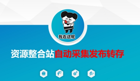 资源整合站自动采集发布转存，解放双手-花小钱干大事