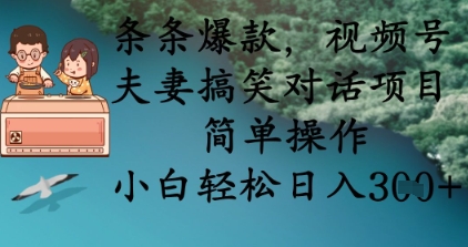 条条爆款，视频号夫妻搞笑对话项目，简单操作，小白轻松日入3张+-花小钱干大事