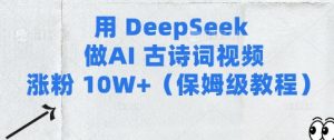 用Deepseek做AI古诗词视频涨粉10W+(保姆级教程)-花小钱干大事