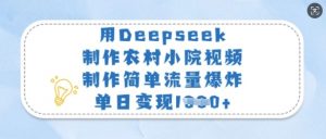 用Deepseek制作农村小院视频,制作简单流量爆炸,单日变现多张-花小钱干大事