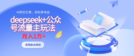 deepseek+公众号流量主玩法，ai原创，月入1w+-花小钱干大事