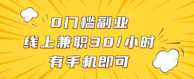 0门槛兼职副业，线上兼职30一小时，有部手机即可【揭秘】-花小钱干大事