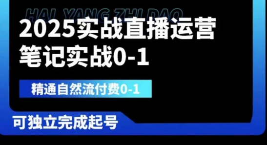 2025实战直播运营0-1，精通自然流付费0-1，可独立完成起号-花小钱干大事