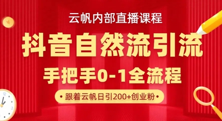 【云帆内部直播课】抖音最新自然模版引流玩法，单号单日引300+精准创业粉-花小钱干大事