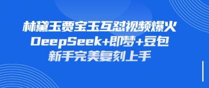 持续爆火的林黛玉贾宝玉互怼视频，比爽文还好看，利用DeepSeek+即梦+豆包就可以完美复刻-花小钱干大事