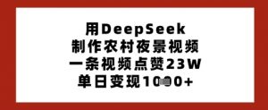 用DeepSeek制作农村夜景视频,一条视频点赞23W,单日变现多张-花小钱干大事