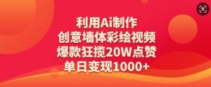 利用Ai制作创意墙体彩绘视频，爆款狂揽20W点赞，单日变现数张-花小钱干大事