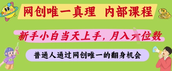 网创唯一真理，内部课程，新手小白当天上手，月入5位数，普通人通过网创唯一的机会【揭秘】-花小钱干大事