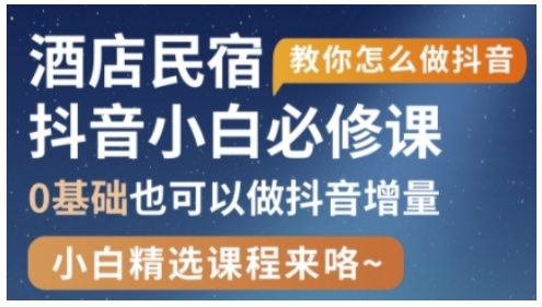抖音本地生活酒店民宿运营，0基础也可以做抖音增量-花小钱干大事