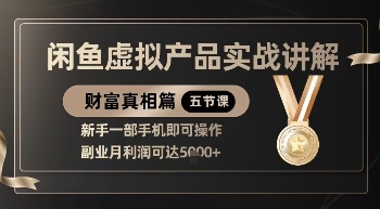 精品！闲鱼虚拟产品实战讲解，新手一部手机即可操作，副业月利润可达5k+-花小钱干大事