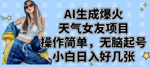 AI生成爆火天气女友项目，操作简单，无脑起号，小白日入好几张-花小钱干大事