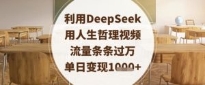 利用DeepSeek用人生哲理视频,流量条条过万,单日变现数张-花小钱干大事