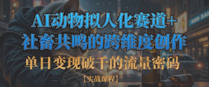 单日变现破千的流量密码，AI动物拟人化赛道+社畜共鸣的跨维度创作-花小钱干大事