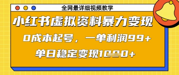 小红书虚拟资料暴力变现，0成本起号，一单利润99，单日稳定变现1k【揭秘】-花小钱干大事