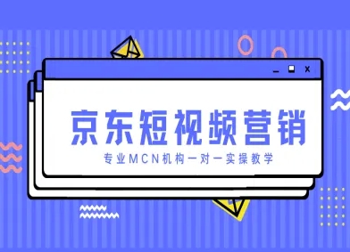 京东短视频营销项目，专业MCN机构一对一实操教学-花小钱干大事
