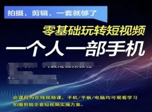 拍摄剪辑全套短视频实操方案,拍摄,剪辑,一套就够了,零基础玩转短视频一个人一部手机-花小钱干大事