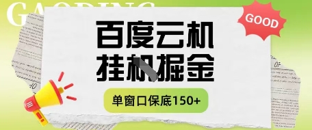 百度云机掘金项目实操课程单窗口保底5-10元月收益单窗口150+【揭秘】-花小钱干大事