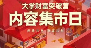 大学财富突破营,内容集市日,经验共享,财富共创-花小钱干大事