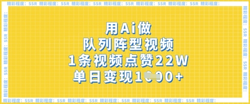 用Ai做队列阵型视频，1条视频点赞22W，单日变现多张-花小钱干大事