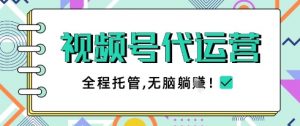 视频号代运营，团队托管计划，简单操作不限时间地点，一部手机单月轻松变现5k【揭秘】-花小钱干大事