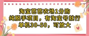 淘宝芭芭农场1分购纯脱手项目,有淘宝号就行单机30-50,可放大-花小钱干大事