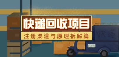 快递回收项目拆解_注册渠道与全流程原理解析-花小钱干大事