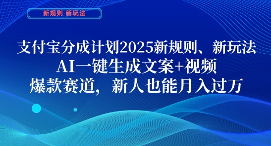 支付宝分成计划，2025新规则新玩法AI一键生成文案+视频，爆款赛道，新人也能月入过1W【揭秘】-花小钱干大事