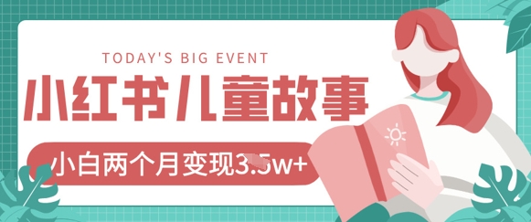 小红书AI儿童故事绘本项目，20条作品变现过1w+-花小钱干大事