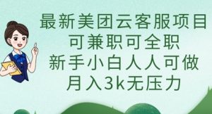 最新美团云客服项目，可兼职可全职，新手小白人人可做，月入3k无压力-花小钱干大事