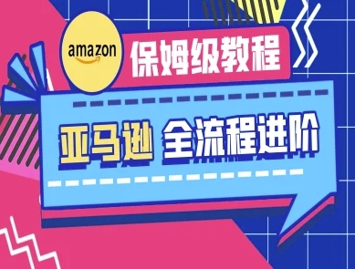 亚马逊保姆级全流程实操教程-跨境电商教程-花小钱干大事