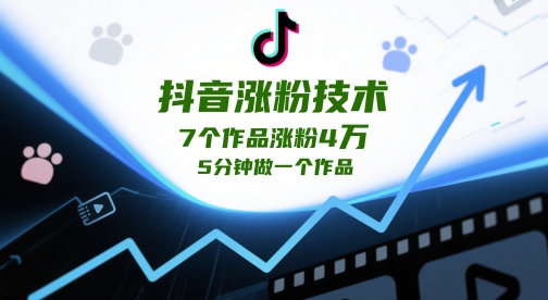 抖音涨粉技术，7个作品涨粉4W，5分钟做一个作品-花小钱干大事